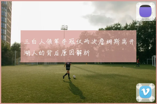 三白人领军夺冠仅两次詹姆斯离开湖人的背后原因解析